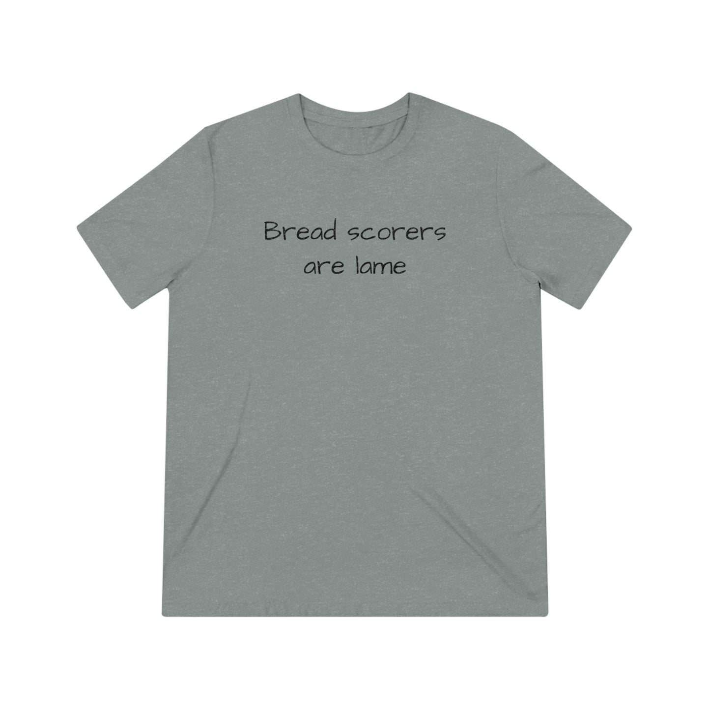 Bread Scorers Are Lame- Unisex Triblend Tee