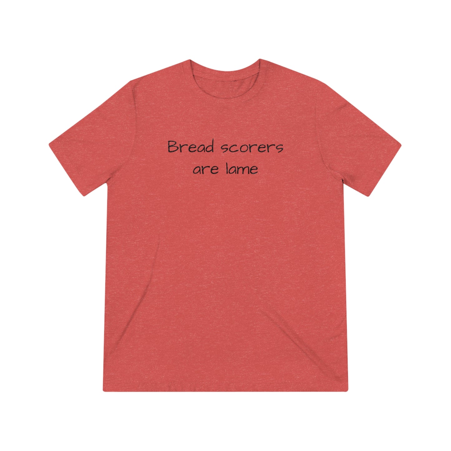 Bread Scorers Are Lame- Unisex Triblend Tee